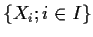 $\{ X_i ; i \in I\}$