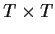 $T\times T$