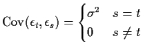 $\displaystyle {\rm Cov}(\epsilon_t,\epsilon_s) = \begin{cases}
\sigma^2 & s=t \\
0 & s \neq t
\end{cases}$