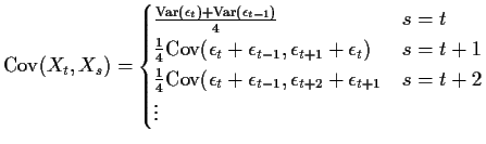 $\displaystyle {\rm Cov}(X_t,X_s) = \begin{cases}
\frac{{\rm Var}(\epsilon_t) +{...
...epsilon_{t-1},\epsilon_{t+2} + \epsilon_{t+1} & s=t + 2 \\
\vdots
\end{cases}$