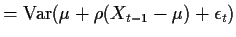 $\displaystyle = {\rm Var}(\mu+\rho(X_{t-1}-\mu)+\epsilon_t)$