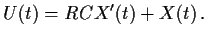 $\displaystyle U(t) =RCX^\prime(t) +X(t) \, .
$