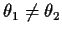 $ \theta_1 \neq \theta_2$