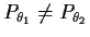 $ P_{\theta_1} \neq P_{\theta_2}$
