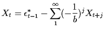 $\displaystyle X_t = \epsilon_{t-1}^* - \sum_1^\infty (-\frac{1}{b})^j X_{t+j}
$