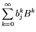 $\displaystyle \sum_{k=0}^\infty b_j^k B^k
$