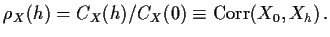 $\displaystyle \rho_X(h) = C_X(h)/C_X(0) \equiv {\rm Corr}(X_0,X_h) \, .
$