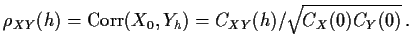$\displaystyle \rho_{XY}(h) = {\rm Corr}(X_0,Y_h)=C_{XY}(h)/\sqrt{C_X(0)C_Y(0)}
\, .
$
