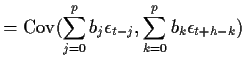 $\displaystyle = {\rm Cov}(\sum_{j=0}^p b_j \epsilon_{t-j},\sum_{k=0}^p b_k \epsilon_{t+h-k})$