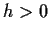 $ h>0$