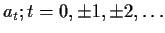 $a_t; t = 0, \pm 1, \pm2 ,\ldots$