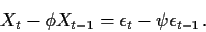 \begin{displaymath}X_t-\phi X_{t-1} = \epsilon_t-\psi\epsilon_{t-1}\, .
\end{displaymath}