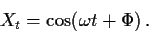 \begin{displaymath}X_t=\cos(\omega t + \Phi) \, .\end{displaymath}