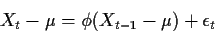 \begin{displaymath}X_t-\mu = \phi(X_{t-1}-\mu)+\epsilon_t\end{displaymath}