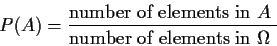 \begin{displaymath}
P(A) = \frac{\mbox{number of elements in $A$ }}{\mbox{number of elements in
$\Omega$ }}
\end{displaymath}