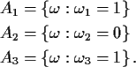\begin{align*}A_1 & =\{\omega : \omega_1=1\}
\\
A_2 & =\{\omega : \omega_2=0\}
\\
A_3 & =\{\omega : \omega_3=1\}\, .
\end{align*}