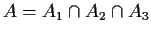 $
A = A_1\cap A_2 \cap A_3
$