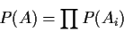 \begin{displaymath}P(A) = \prod P(A_i)
\end{displaymath}
