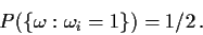 \begin{displaymath}
P(\{\omega: \omega_i=1\}) = 1/2 \, .
\end{displaymath}