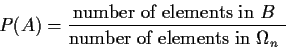 \begin{displaymath}P(A) = \frac{\text{number of elements in $B$ }}{\text{number of elements in
$\Omega_n$ }}
\end{displaymath}