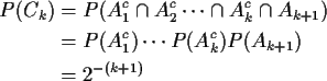 \begin{align*}P(C_k) & = P( A_1^c\cap A_2^c\cdots \cap A_k^c \cap A_{k+1})
\\
& = P(A_1^c) \cdots P(A_k^c) P(A_{k+1})
\\
& = 2^{-(k+1)}
\end{align*}