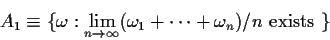 \begin{displaymath}A_1\equiv \{\omega: \lim_{n\to\infty} (\omega_1+\cdots + \omega_n)/n \text{
exists }\}
\end{displaymath}