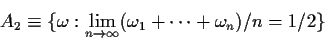 \begin{displaymath}A_2 \equiv \{\omega: \lim_{n\to\infty} (\omega_1+\cdots + \omega_n)/n
=1/2\}
\end{displaymath}