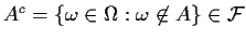 $A^c =\{\omega\in\Omega: \omega \not\in A\}\in
\cal F$