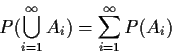 \begin{displaymath}P(\bigcup_{i=1}^\infty A_i) = \sum_{i=1}^\infty P(A_i)
\end{displaymath}