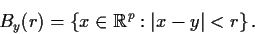 \begin{displaymath}B_y(r) = \{ x\in {\Bbb R}^p: \vert x-y\vert < r\}\, .
\end{displaymath}