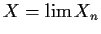 $X= \lim X_n$