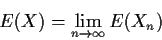 \begin{displaymath}E(X) = \lim_{n\to \infty} E(X_n)
\end{displaymath}