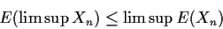 \begin{displaymath}E(\lim\sup X_n) \le \lim\sup E(X_n)
\end{displaymath}