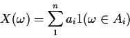 \begin{displaymath}X(\omega)= \sum_1^n a_i 1(\omega\in A_i)
\end{displaymath}