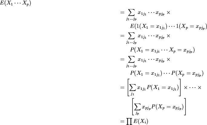\begin{multline*}E(X_1\cdots X_p)
\\
\begin{split}
& = \sum_{j_1\ldots j_p} x_...
...x_{pj_p} P(X_p = x_{pj_p})\right]
\\
&= \prod E(X_i)
\end{split}\end{multline*}