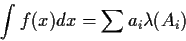 \begin{displaymath}\int f(x) dx = \sum a_i \lambda(A_i)
\end{displaymath}