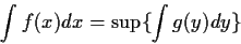 \begin{displaymath}\int f(x) dx = \sup\{ \int g(y) dy\}
\end{displaymath}