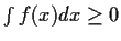 $\int f(x) dx
\ge 0$
