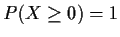 $P(X\ge 0) = 1$