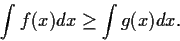 \begin{displaymath}\int f(x) dx \ge \int g(x) dx.
\end{displaymath}