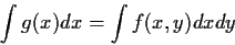 \begin{displaymath}\int g(x) dx = \int f(x,y) dx dy
\end{displaymath}