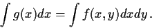 \begin{displaymath}\int g(x) dx = \int
f(x,y) dx dy \, .
\end{displaymath}