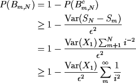 \begin{align*}P(B_{m,N}) & = 1-P(B_{m,N}^c)
\\
& \ge 1-\frac{{\rm Var}(S_N-S_m)...
...\ge 1-\frac{{\rm Var}(X_1)}{\epsilon^2} \sum_m^\infty \frac{1}{i^2}
\end{align*}