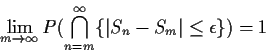 \begin{displaymath}\lim_{m\to\infty} P(\bigcap_{n=m}^\infty \{\vert S_n-S_m\vert \le \epsilon\}) = 1
\end{displaymath}