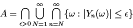 \begin{displaymath}A = \bigcap_{\epsilon > 0} \bigcup_{N=1}^\infty \bigcap_{n=N}^\infty
\{\omega: \vert Y_n(\omega)\vert \le \epsilon\}
\end{displaymath}