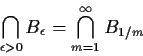 \begin{displaymath}\bigcap_{\epsilon > 0} B_\epsilon = \bigcap_{m=1}^\infty B_{1/m}
\end{displaymath}