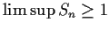 $\limsup S_n \ge 1$