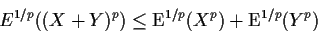 \begin{displaymath}E^{1/p}((X+Y)^p) \le {\rm E}^{1/p}(X^p)+{\rm E}^{1/p}(Y^p)
\end{displaymath}