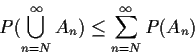 \begin{displaymath}P(\bigcup_{n=N}^\infty A_n ) \le \sum_{n=N}^\infty P(A_n)
\end{displaymath}