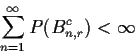 \begin{displaymath}\sum_{n=1}^\infty P(B_{n,r}^c) < \infty
\end{displaymath}